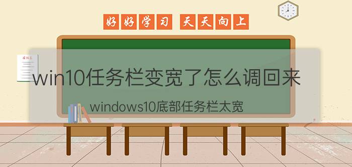 win10任务栏变宽了怎么调回来 windows10底部任务栏太宽？